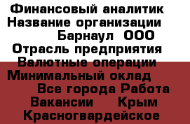 Финансовый аналитик › Название организации ­ MD-Trade-Барнаул, ООО › Отрасль предприятия ­ Валютные операции › Минимальный оклад ­ 50 000 - Все города Работа » Вакансии   . Крым,Красногвардейское